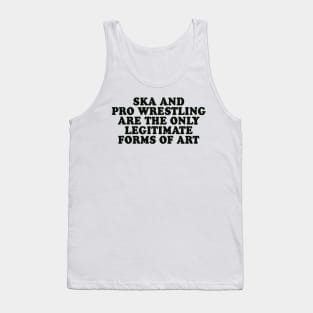 Ska and Pro Wrestling are the only legitimate forms of art Tank Top